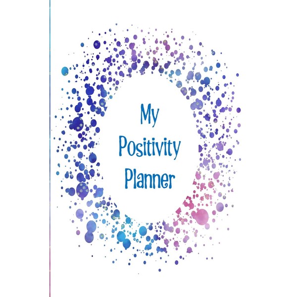 My Positivity Planner: Develop a powerful positive mindset by looking