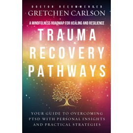 Trauma Recovery Pathways: A Mindfulness Roadmap to Healing and Resilience - Your Guide to Overcoming PTSD with Personal Insights and Practical Strategies