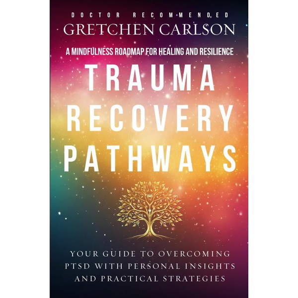 Trauma Recovery Pathways: A Mindfulness Roadmap to Healing and Resilience