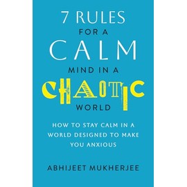 7 Rules for a Calm Mind in a Chaotic World: How to Stay Calm in a World Designed to Make You Anxious