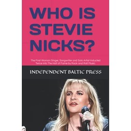 WHO IS STEVIE NICKS?: The First Woman Singer, Songwriter and Solo Artist Inducted Twice into The Hall of Fame by Rock and Roll Music.