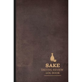 Sake Tasting Review Log Book: Sake Enthusiasts Journal. Detail & Note Every Sip. Ideal for Mixologists, Bars & Restaurants, and Culinary Explorers