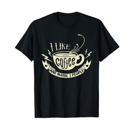 Sarcastic Quote - I like coffee and maybe 3 people T-Shirt