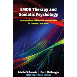 EMDR Therapy and Somatic Psychology: Interventions to Enhance Embodiment in Trauma Treatment