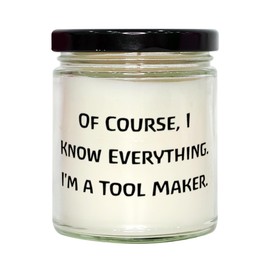 New Tool maker Gifts, Of Course, I Know Everything. I'm a Tool, Unique Idea Birthday Scent Candle For Men Women, From Boss