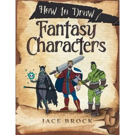 How to Draw Fantasy Characters: Draw Knights, Dragons, Weapons, Armor, and Many More! (How to Draw Books)