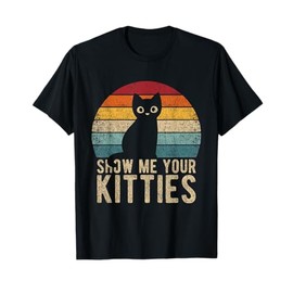 Show Me Your Kitties Shirt Funny Pun Kitten Stuff Cat Lover T-Shirt