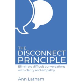 The Disconnect Principle: Eliminate difficult conversations with clarity and empathy