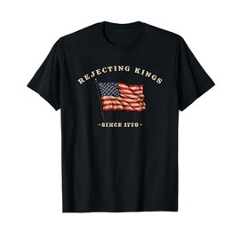 Rejecting Kings Since 1776 Patriotic USA Flag 4th Of July T-Shirt