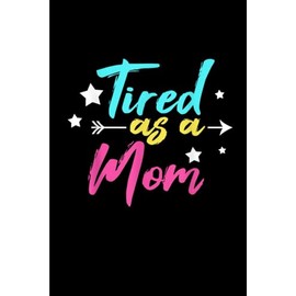 Tired As A Mom: Funny Gift 6x9 Planner, Journal, Notebook, Composition Book, Diary for Women, Men, Teens, and Children
