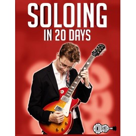 Soloing in 20 Days: Learn to Create Amazing Guitar Solos in 20 Days (20 Day Workbooks)