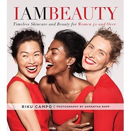 I Am Beauty: Timeless Skincare and Beauty for Women 40 and Over – The First Comprehensive Guide from Celebrity Makeup Artist Riku Campo