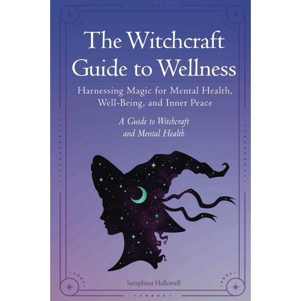The Witchcraft Guide to Wellness: Harnessing Magic for Mental Health,