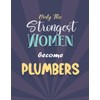 Only The Strongest Women Become Plumber: Journal (Notebook) with Blank