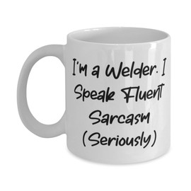 Brilliant Welder 11oz 15oz Mug, I'm a Welder. I Speak Fluent Sarcasm (Seriously), Unique Idea Cup For Coworkers From Coworkers, Fun gifts for welders, Gifts for welding enthusiasts, Welding themed
