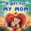 A GIFT FOR MY MOM: Customizable Book to Be Completed