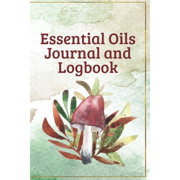 Essential Oils Journal and Logbook: Organizer for Using Aromatherapy in