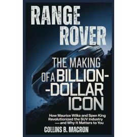 RANGE ROVER: The Making of a Billion-Dollar Icon: How Maurice Wilks and Spen King Revolutionized the SUV Industry — and Why It Matters to You