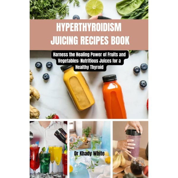 HYPERTHYROIDISM JUICING RECIPES BOOK: Harness the Healing Power of Fruits