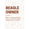 Beagle Owner - Like A Normal Dog Owner But Cooler: