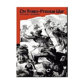 The Franco-Prussian War: The German Invasion of France 1870–1871