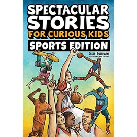 Spectacular Stories for Curious Kids Sports Edition: Fascinating Tales to Inspire & Amaze Young Readers