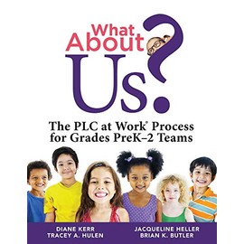 What About Us?: The PLC at Work Process for Grades PreK-2 Teams (A guide to implementing the PLC at Work process in early childhood education classrooms)
