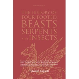 The History of Four-Footed Beasts, Serpents and Insects Vol. III of III: Describing at Large Their True and Lively Figure, Their Several Names, ... of Their Breed, Their Love and Hatred to Mank