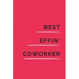 Best Effin' Coworker: Funny Gift for Coworkers & Friends | Blank Work Journal to write in with Sarcastic Office Humour Quote for Women & Men ... Birthday, Anniversary, Retirement or Leaving