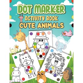 Dot Markers Activity Book Cute Animals: Dot a Page a day (Cute Animals) Easy Guided BIG DOTS Gift For Kids Ages 1-3, 2-4, 3-5, Baby, Toddler, ... Art Paint Daubers Kids Activity Coloring Book