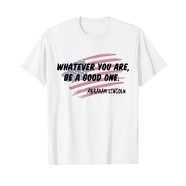 Historical Abraham Lincoln Quote Be A Good One American Flag T-Shirt for Women Kids Men