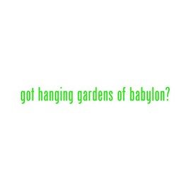 Got Hanging Gardens of Babylon ? Sticker - Decal - Die Cut - Green 4.25" x 0.49"