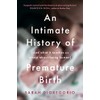 An Intimate History of Premature Birth: And What It Teaches