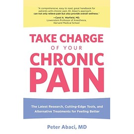 Take Charge of Your Chronic Pain: The Latest Research, Cutting-Edge Tools, And Alternative Treatments For Feeling Better