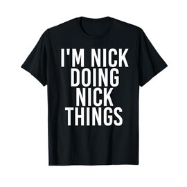 I'M NICK DOING NICK THINGS Funny Birthday Name Gift Idea T-Shirt