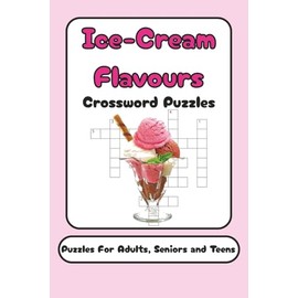 Ice-Cream Flavours Crossword Puzzles Book Puzzles for Adults, Seniors and Teens: Crosswords with Easy to Read Print about Ice-Cream Flavours | Gift for Vacations, Holidays and Free Time
