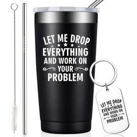 BIRGILT Let Me Drop Everything and Work On Your Problem - Funny Gifts for Men - Work Office Gag Gifts for Coworker Boss - 20oz Tumbler for Men