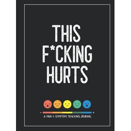 This F*cking Hurts: A Pain & Symptom Tracking Journal for Chronic Pain & Illness (Large Edition - 8.25 x 11 and 6 months of tracking)