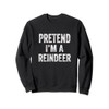 Pretend I'm A Reindeer Funny Easy Christmas Xmas Costume Sweatshirt