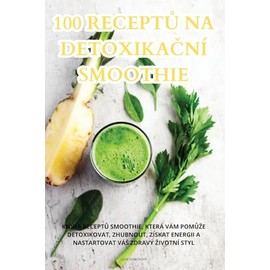  100 Recept? Na Detoxika?n Smoothie (Czech Edition)