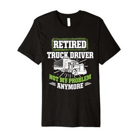 Retired Truck Driver Problem Trucker Retirement Premium T-Shirt