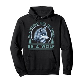 Wolf Spirit BE A WOLF IN A WORLD FULL OF SHEEP Wolves Pullover Hoodie