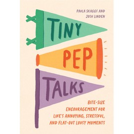 Tiny Pep Talks: Bite-Size Encouragement for Life's Annoying, Stressful, and Flat-Out Lousy Moments