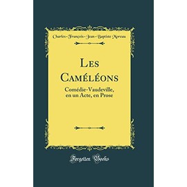 Les Caméléons: Comédie-Vaudeville, en un Acte, en Prose (Classic Reprint)