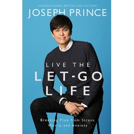 Live the Let-Go Life: Breaking Free from Stress, Worry, and Anxiety