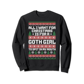 All I Want For Christmas Is A Goth Girl To Spit In My Mouth Sweatshirt