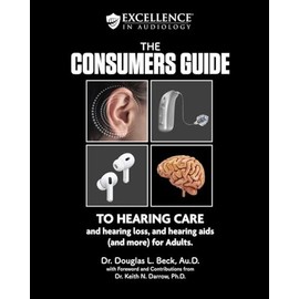 The Consumers Guide: TO HEARING CARE and hearing loss, and hearing aids (and more) for Adults.