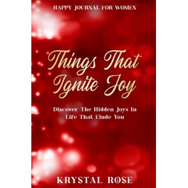 Happy Journal For Women: Things That Ignite Joy - Discover The Hidden Joys In Life That Elude You