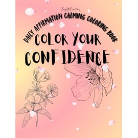 Daily Affirmation Calming Coloring Book: Color Your Confidence