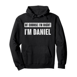 Of Course I'm Right I'm Daniel - Funny Daniel Name Gift Pullover Hoodie